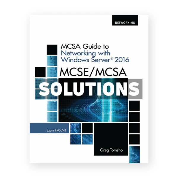 MCSE MCSA MCSA Guide to Networking with Windows Server 2016 Exam 70-741 1st edition Tomsho Solutions Manual