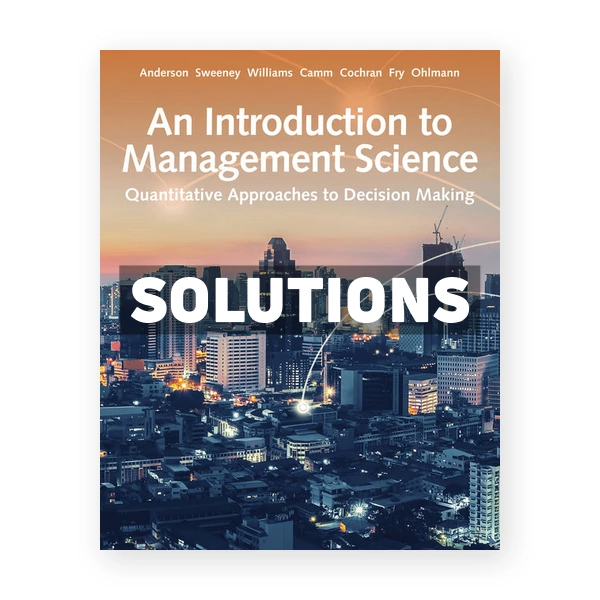 Introduction to Management Science Quantitative Approach 15th edition Anderson Solutions Manual