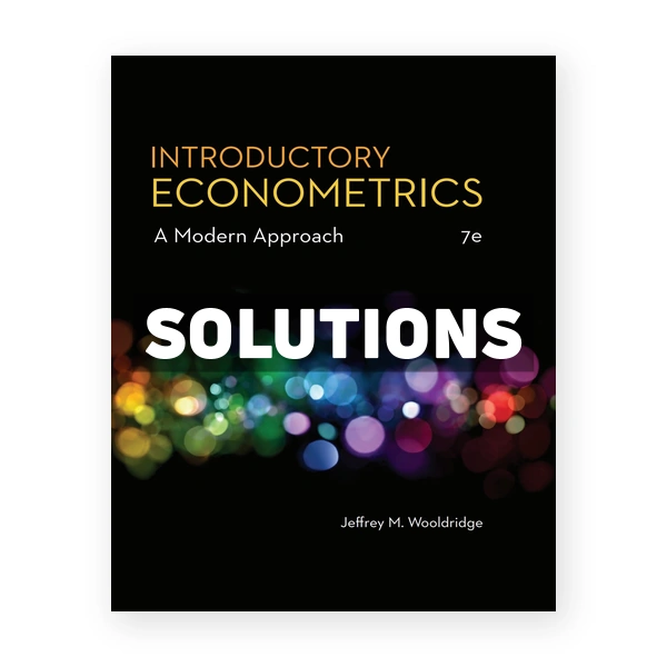 Introductory Econometrics A Modern Approach 7th edition Wooldridge Solutions Manual