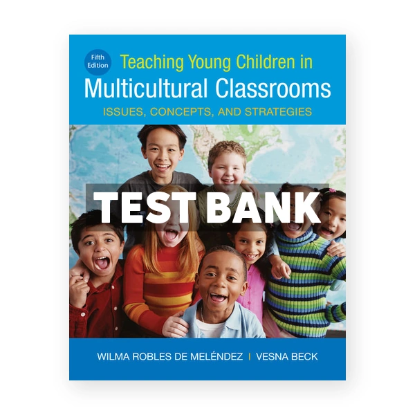 Teaching Young Children in Multicultural Classrooms Issues Concepts and Strategies 5th edition Melendez Test Bank