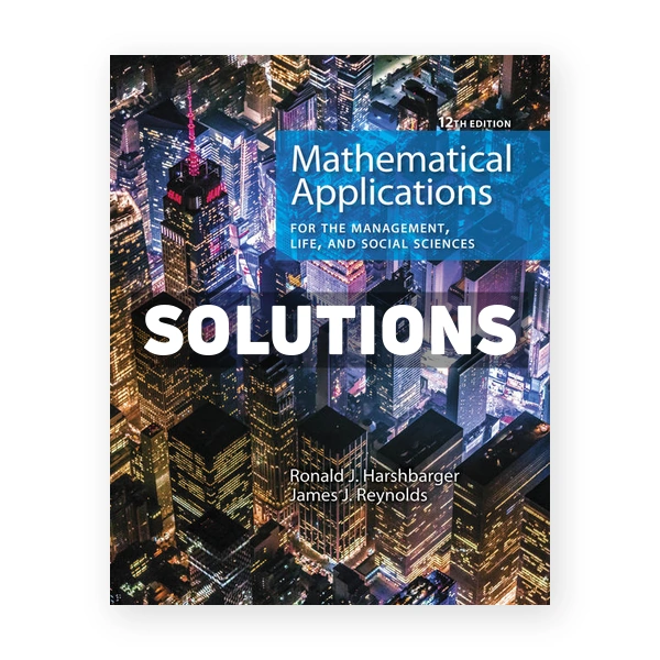 Mathematical Applications for the Management Life and Social Sciences 12th edition Harshbarger Solutions Manual