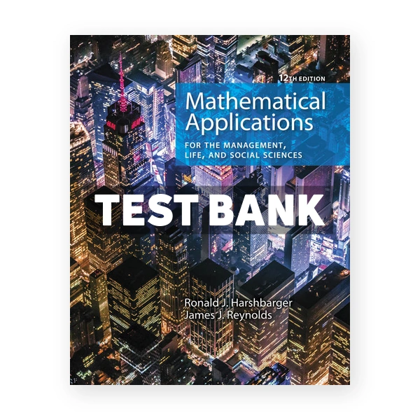 Mathematical Applications for the Management Life and Social Sciences 12th edition Harshbarger Test Bank
