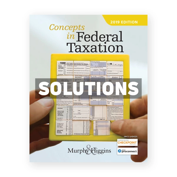 Concepts in Federal Taxation 2019 26th edition Murphy Solutions Manual