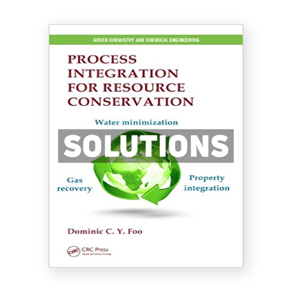 Process Integration for Resource Conservation 1st edition Foo Solutions Manual