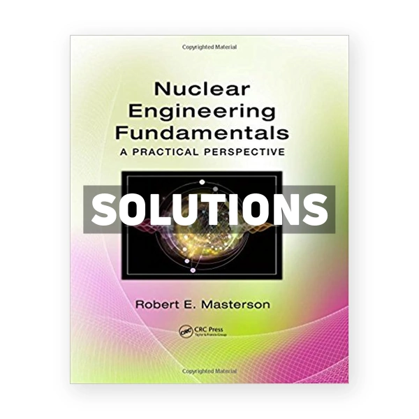 Nuclear Engineering Fundamentals A Practical Perspective 1st edition Masterson Solutions Manual