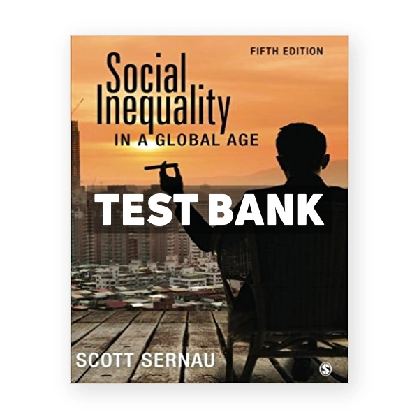 Social Inequality in a Global Age 5th edition Sernau Test Bank