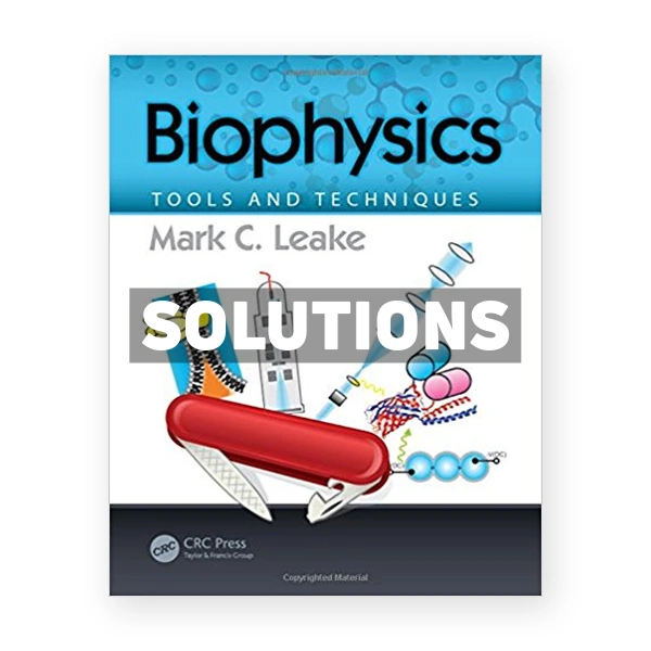 Biophysics Tools and Techniques 1st edition Leake Solutions Manual