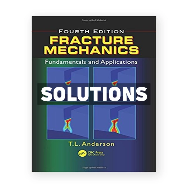 Fracture Mechanics Fundamentals and Applications 4th edition Anderson Solutions Manual
