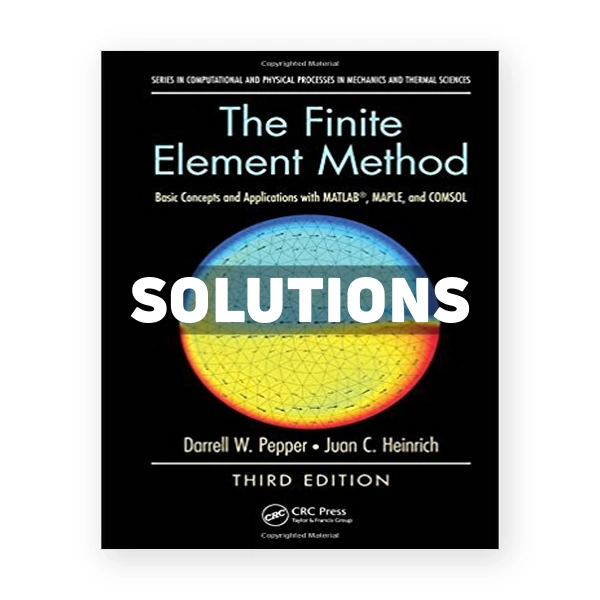 Finite Element Method Basic Concepts and Applications with MATLAB MAPLE and COMSOL 3rd edition Pepper Solutions Manual