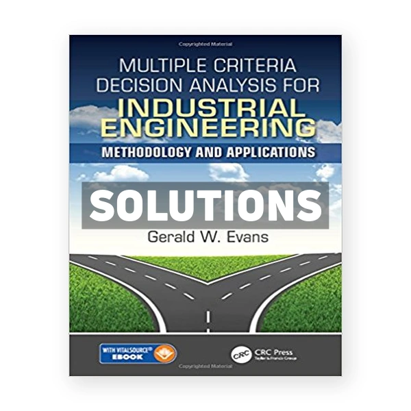 Multiple Criteria Decision Analysis for Industrial Engineering Methodology and Applications 1st edition Evans Solutions Manual