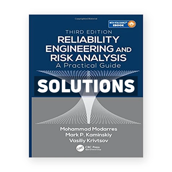 Reliability Engineering and Risk Analysis A Practical Guide 3rd edition Modarres Solutions Manual