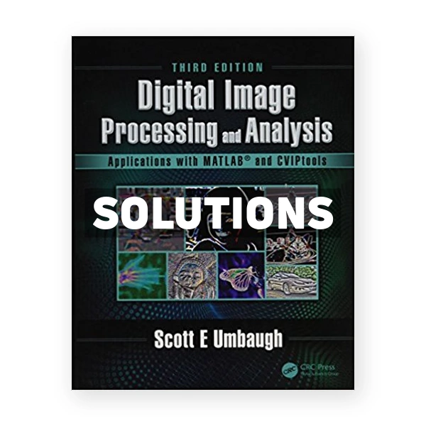 Digital Image Processing and Analysis Applications with MATLAB and CVIPtools 3rd edition Umbaugh Solutions Manual