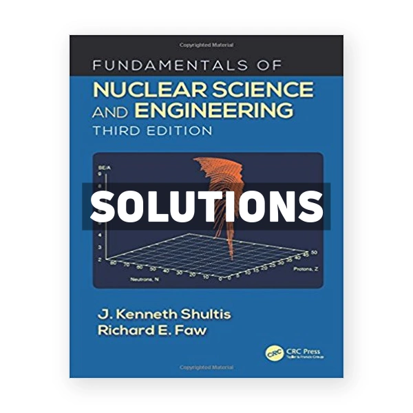 Fundamentals of Nuclear Science and Engineering 3rd edition Shultis Solutions Manual