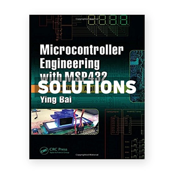 Microcontroller Engineering with MSP432 Fundamentals and Applications 1st edition Bai Solutions Manual