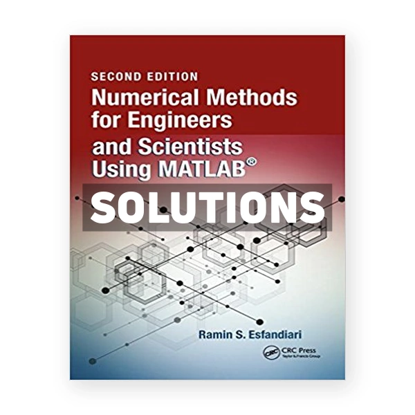 Numerical Methods for Engineers and Scientists Using MATLAB 2nd edition Esfandiari Solutions Manual