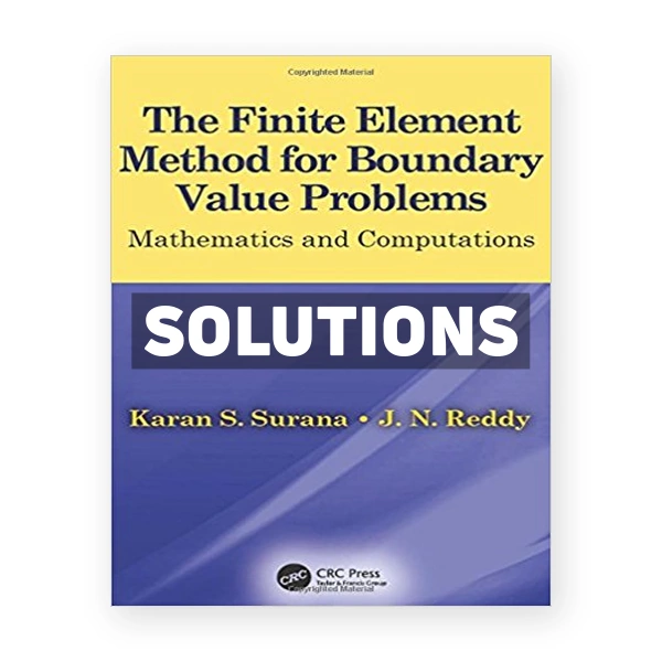 Finite Element Method for Boundary Value Problems Mathematics and Computations 1st edition Surana Solutions Manual