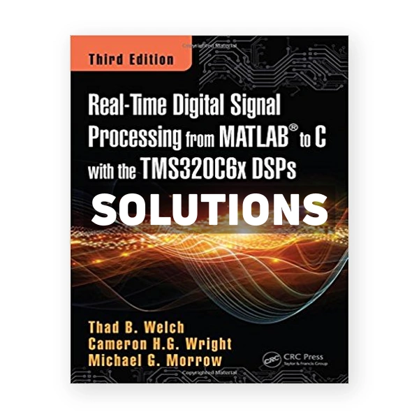 Real Time Digital Signal Processing from MATLAB to C with the TMS320C6x DSPs 3rd edition Welch Solutions Manual