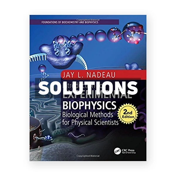 Introduction to Experimental Biophysics Biological Methods for Physical Scientists 2nd edition Nadeau Solutions Manual