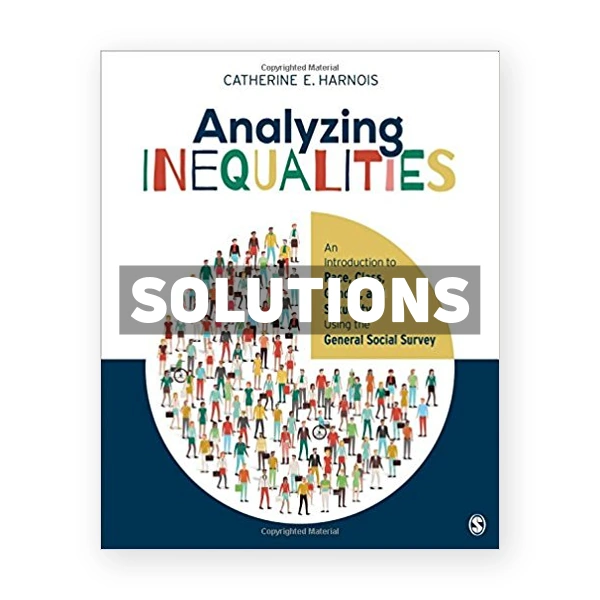 Analyzing Inequalities An Introduction to Race Class Gender and Sexuality Using the General Social Survey 1st edition Harnois Solutions Manual