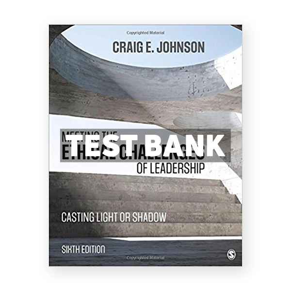 Meeting the Ethical Challenges of Leadership Casting Light or Shadow 6th edition Johnson Test Bank