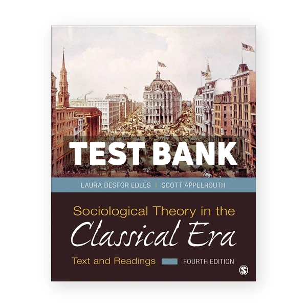 Sociological Theory in the Classical Era - Text and Readings 4th edition Edles Test Bank