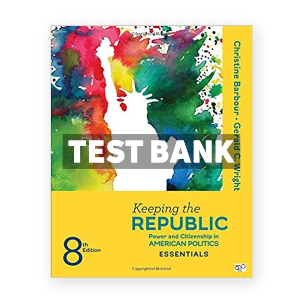 Keeping the Republic Power and Citizenship in American Politics THE ESSENTIALS 8th edition Barbour Test Bank