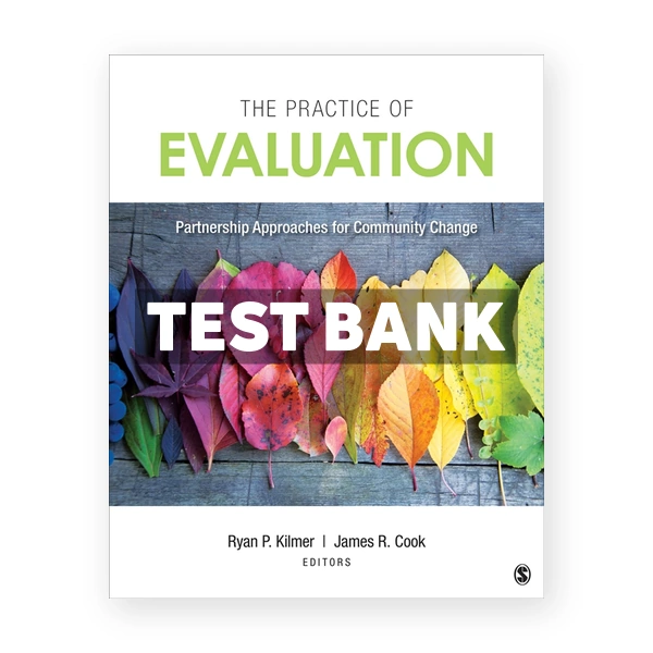 The Practice of Evaluation - Partnership Approaches for Community Change 1st edition Kilmer Test Bank