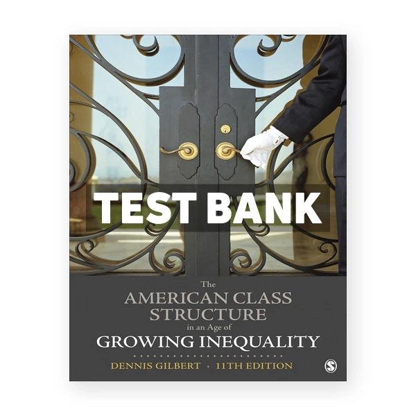 The American Class Structure in an Age of Growing Inequality 11th edition Gilbert Test Bank