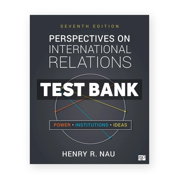 Perspectives on International Relations - Power Institutions and Ideas 7th edition Nau Test Bank