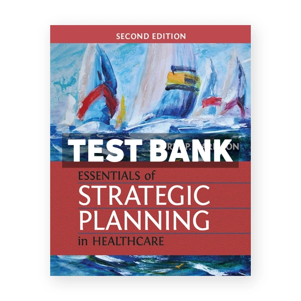 Essentials of Strategic Planning in Healthcare 2nd edition Harrison Test Bank