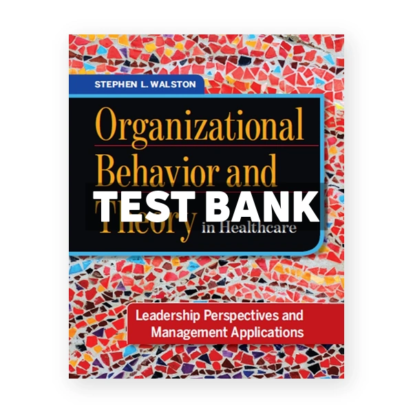 Organizational Behavior and Theory in Healthcare Leadership Perspectives and Management Applications 1st edition Walston Test Bank