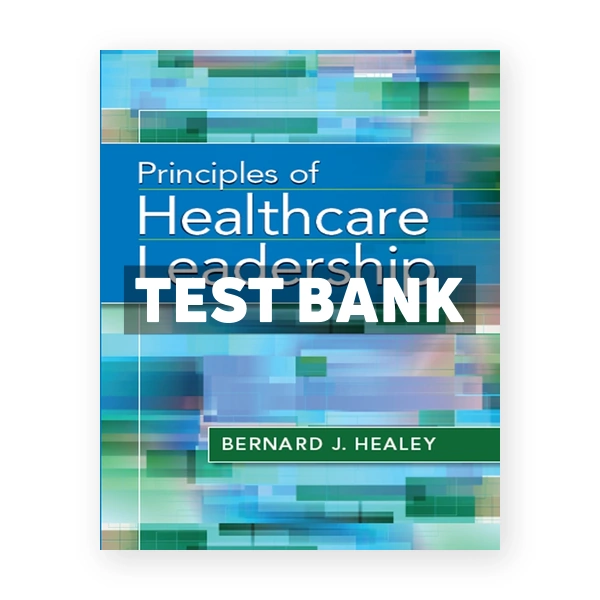 Principles of Healthcare Leadership 1st edition Healey Test Bank