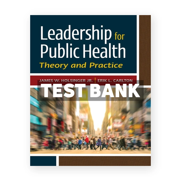 Leadership for Public Health Theory and Practice 1st edition Holsinger Test Bank