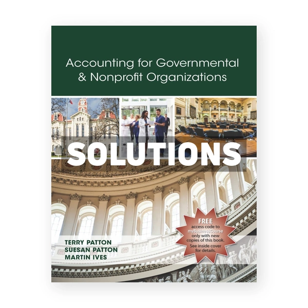 Accounting for Governmental and Nonprofit Organizations 1st edition Patton Solutions Manual
