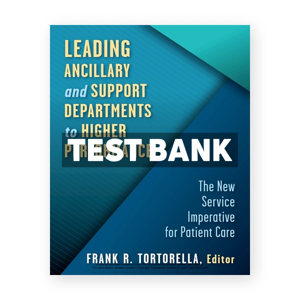 Leading Ancillary and Support Departments to Higher Performance - The New Service Imperative for Patient Care 1st edition Tortorella Test Bank
