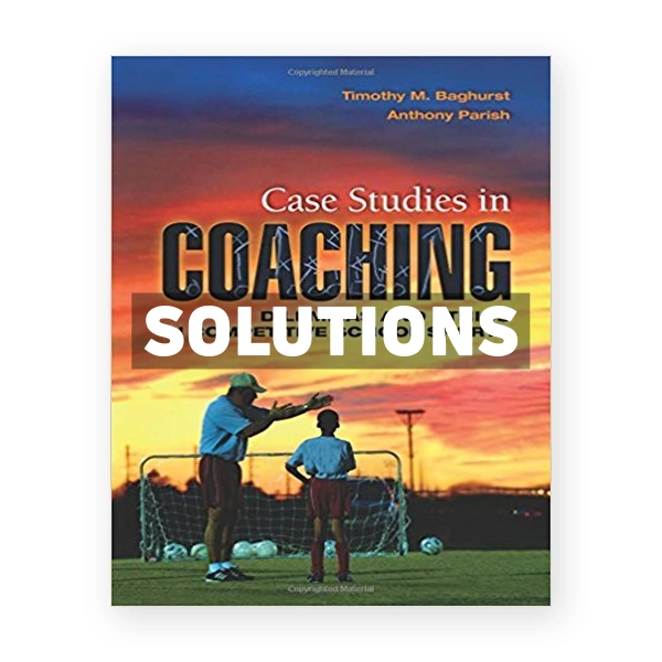 Case Studies in Coaching Dilemmas and Ethics in Competitive School Sports 1st edition Baghurst Solutions Manual