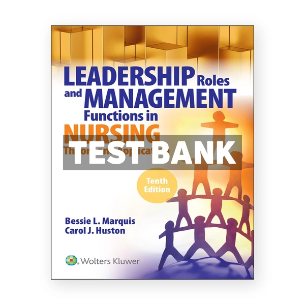 Leadership Roles and Management Functions in Nursing 10th edition Marquis Test Bank