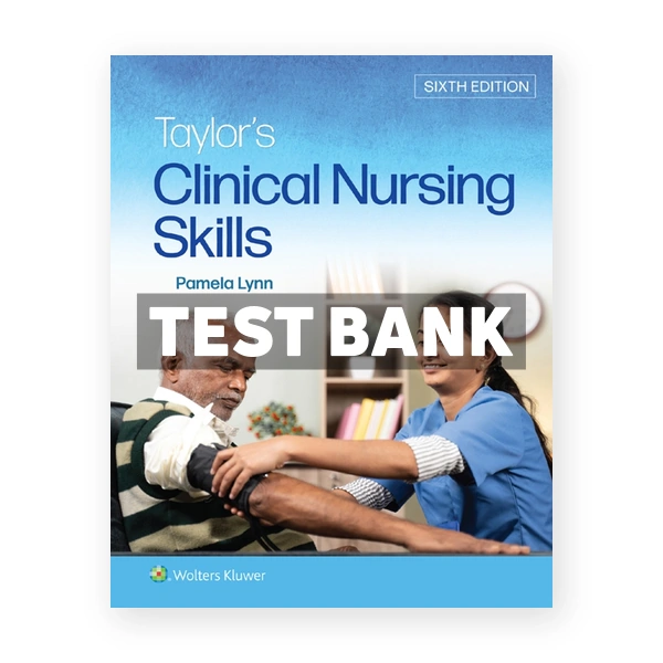 Taylor's Clinical Nursing Skills 6th edition Lynn Test Bank