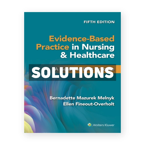 Evidence-Based Practice in Nursing & Healthcare - A Guide to Best Practice 5th edition Melnyk Solutions Manual