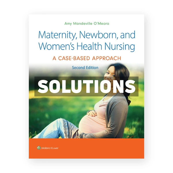 Maternity Newborn and Women's Health Nursing - A Case-Based Approach 2nd edition O’Meara Solutions Manual