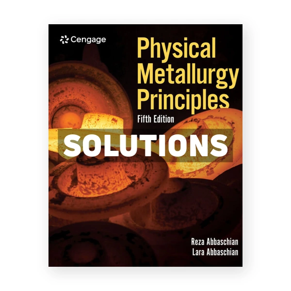 Physical Metallurgy Principles 5th edition Abbaschian Solutions Manual