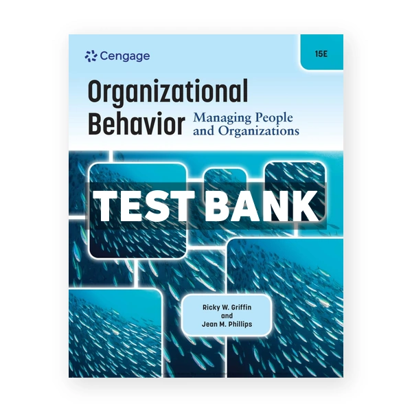 Organizational Behavior - Managing People and Organizations 15th edition Griffin Test Bank