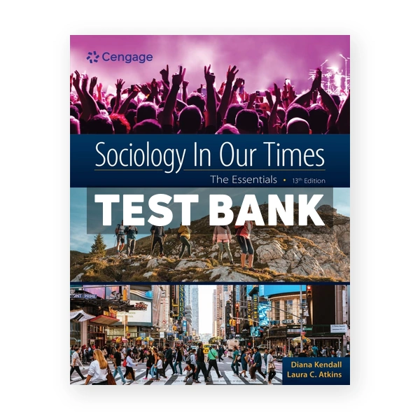 Sociology in Our Times - The Essentials 13th edition Kendall Test Bank