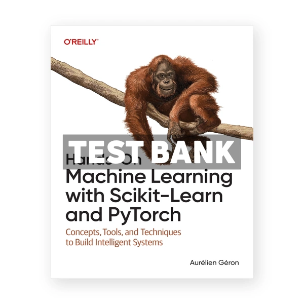 Hands - On Machine Learning with Scikit - Learn and PyTorch 1st edition Geron Test Bank
